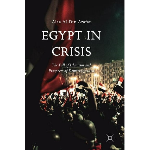 Egypt in Crisis: The Fall of Islamism and Prospects of Democratization, (Hardcover)