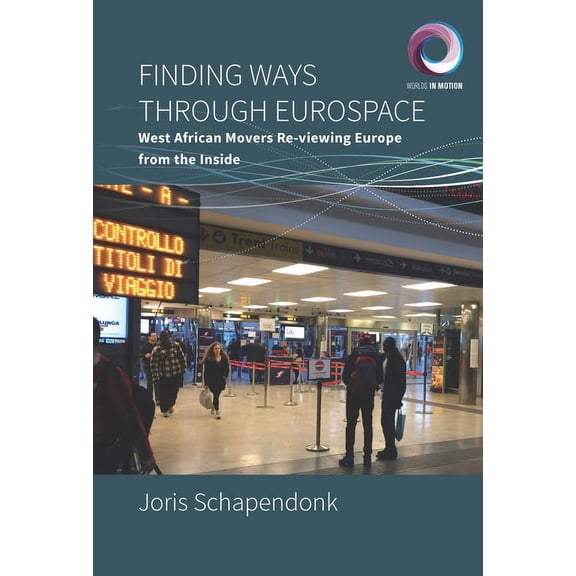 Worlds in Motion Finding Ways Through Eurospace: West African Movers Re-Viewing Europe from the Inside, Book 7, (Paperback)