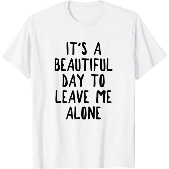 It'S A Beautiful Day To Leave Me Alone T-Shirt