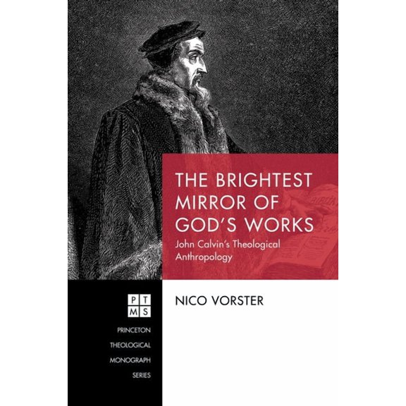 Princeton Theological Monograph The Brightest Mirror of God's Works: John Calvin's Theological Anthropology, Book 236, (Paperback)