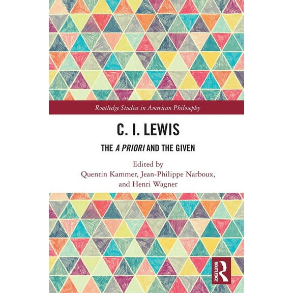 Routledge Studies in American Philosophy C.I. Lewis: The A Priori and the Given, (Paperback)