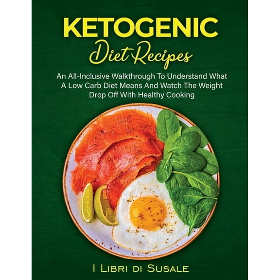 Ketogenic Diet Recipes : An All-Inclusive Walkthrough To Understand What A Low Carb Diet (Paperback)