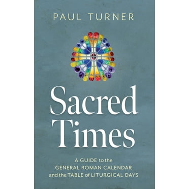 Sacred Times: A Guide to the General Roman Calendar and the Table of Liturgical Days, (Paperback)