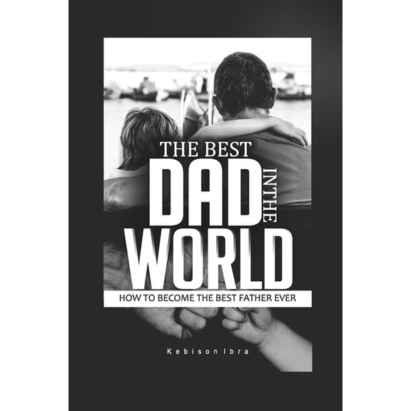 Self-Help Books: Self Help book Best Dad in the World: How to become a great Dad book (Paperback)