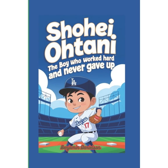 Shohei Ohtani: The Boy Who Worked Hard and Never Gave Up, (Paperback)