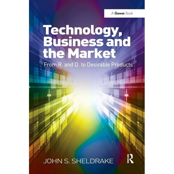 Technology, Business and the Market: From R&D to Desirable Products, (Paperback)