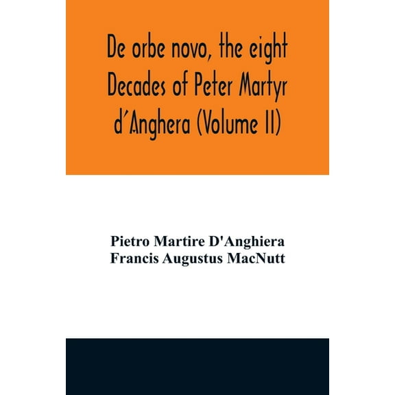 De orbe novo, the eight Decades of Peter Martyr d'Anghera (Volume II), (Paperback)