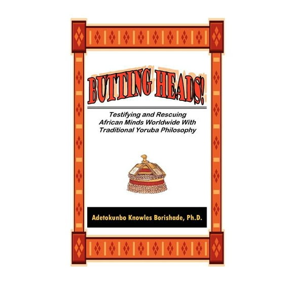 Butting Heads! Testifying and Rescuing African Minds Worldwide with Traditional Yoruba Philosophy