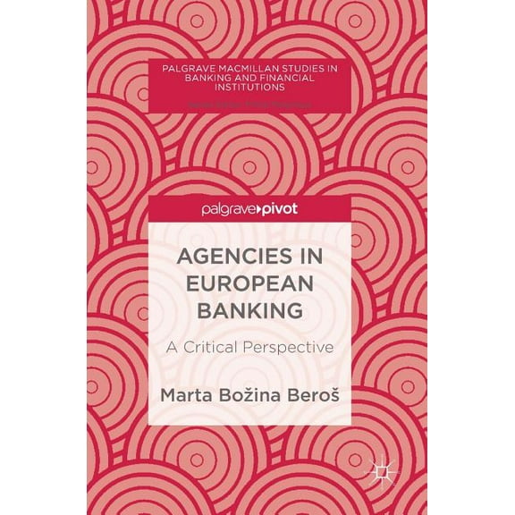 Palgrave MacMillan Studies in Banking an Agencies in European Banking: A Critical Perspective, (Hardcover)
