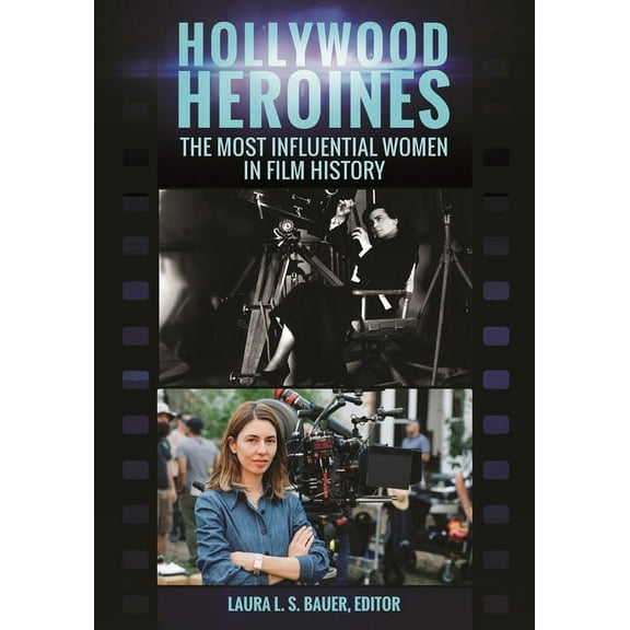 Hollywood Heroines: The Most Influential Women in Film History, (Hardcover)