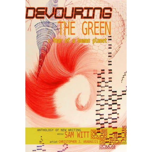 Devouring the Green : Fear of a Human Planet: An Anthology of New Writing (Paperback)