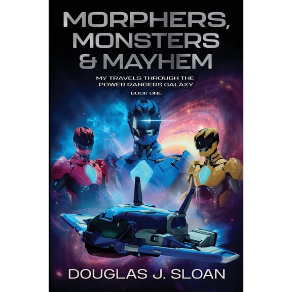 Monsters, Morphers & Mayhem: My Travels Through the Power Rangers Galaxy, (Paperback)