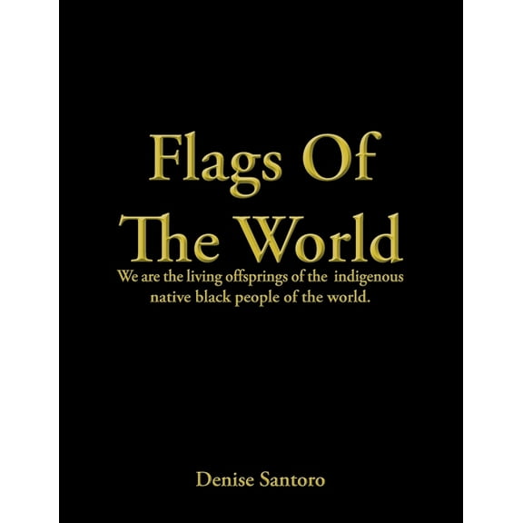 Flags of the World: We Are the Living Offsprings of the Indigenous Native Black People of the World. (Paperback)