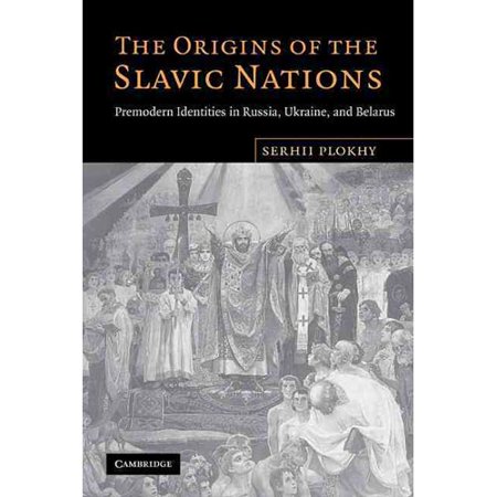 The Origins of the Slavic Nations: Premodern Identities in Russia, Ukraine, and Belarus