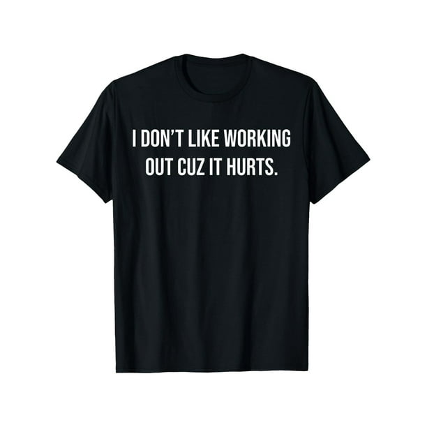 100% Cotton i Don’t Like Working out Cuz it Hurts T-Shirt – Funny Men’s Graphic Tee