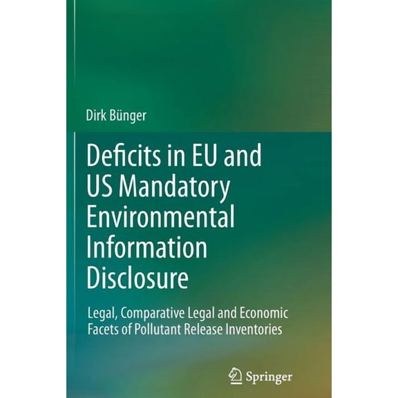 Deficits in EU and Us Mandatory Environmental Information Disclosure: Legal, Comparative Legal and Economic Facets of Po, (Paperback)