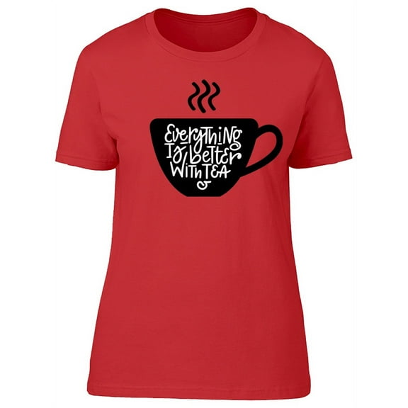 Everythings Better Tea, Cup T-Shirt Women -Image by Shutterstock, Female 3X-Large