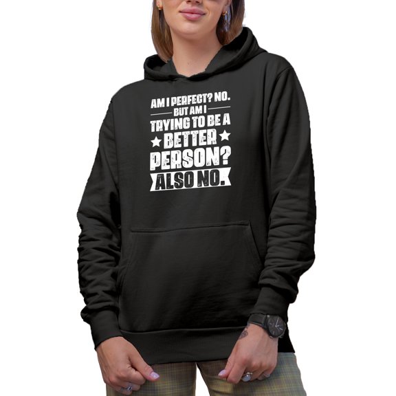 Funny Am I Perfect? Am I Trying to Be a Better Person? No., Black Hooded Sweatshirt or Hoodie, Medium