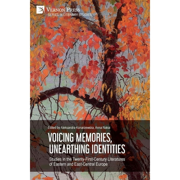 Literary Studies: Voicing Memories, Unearthing Identities: Studies in the Twenty-First-Century Literatures of Eastern and East-Central Europe (Paperback)
