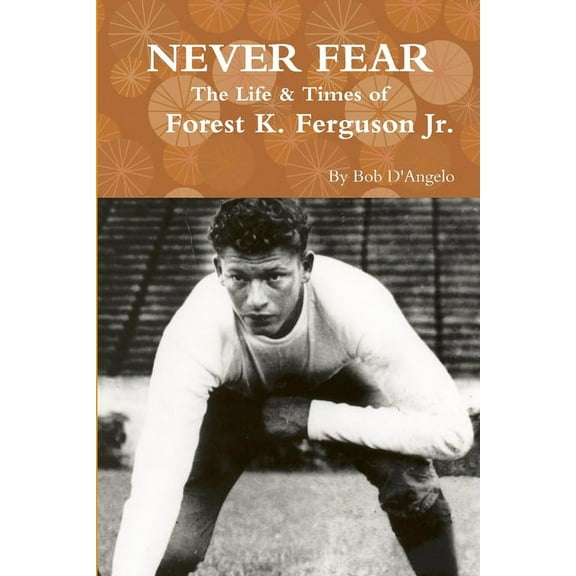 Never Fear: The Life & Times of Forest K. Ferguson Jr. (Paperback)