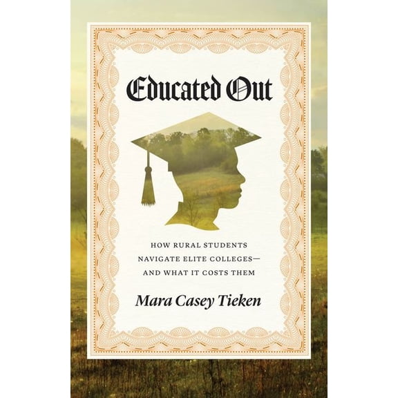 Educated Out: How Rural Students Navigate Elite Colleges--And What It Costs Them, (Hardcover)