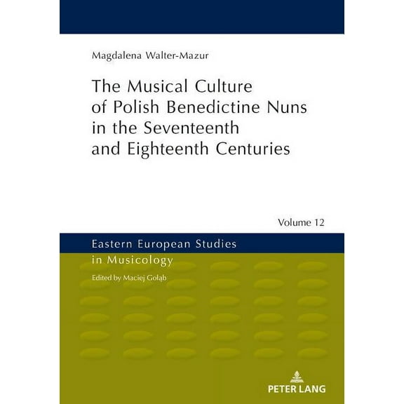 Eastern European Studies in Musicology: Musical Culture of Polish Benedictine Nuns in the 17th and 18th Centuries (Hardcover)