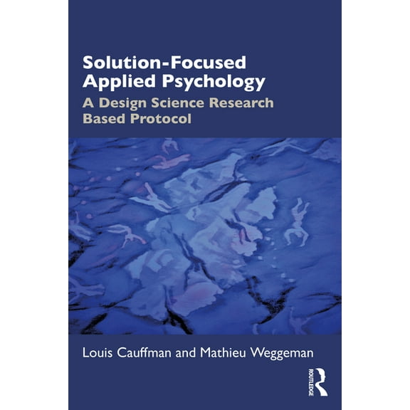 Solution-Focused Applied Psychology: A Design Science Research Based Protocol, (Paperback)
