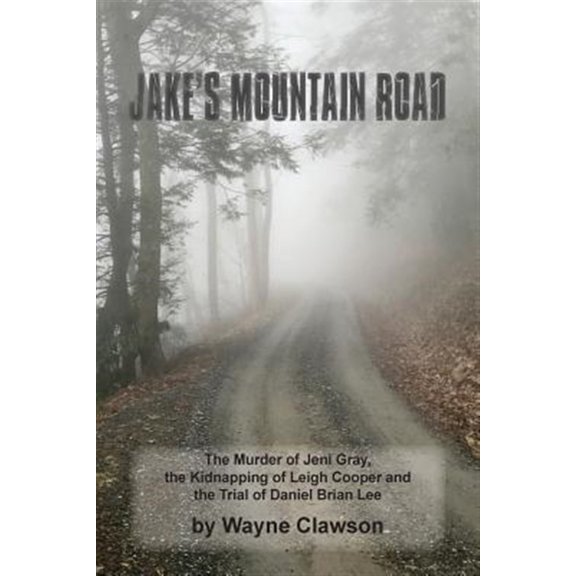 Pre-Owned Jake's Mountain Road: The Murder of Jeni Gray, the Kidnapping of Leigh Cooper and the Trial of Daniel Brian Lee