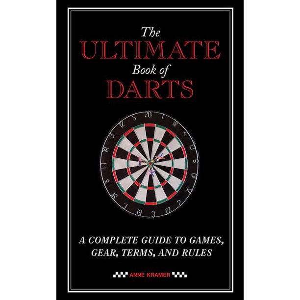 The Ultimate Book of Darts A Complete Guide to Games, Gear, Terms
