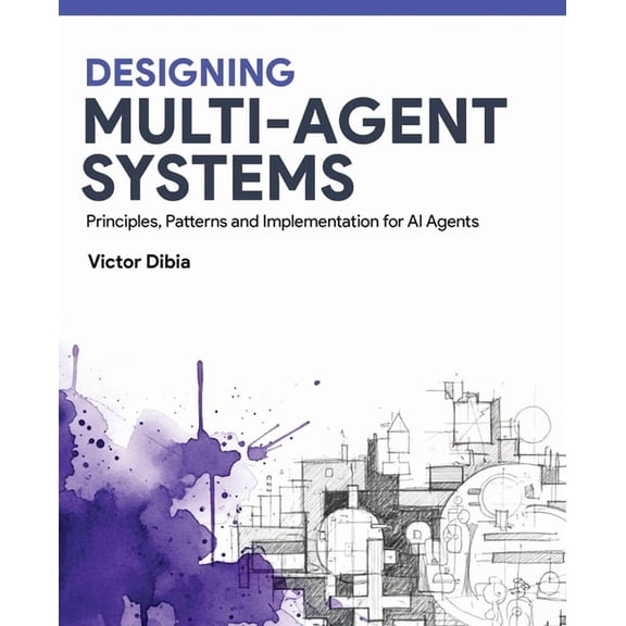 Designing Multi-Agent Systems: Principles, Patterns, and Implementation for AI Agents, (Paperback)