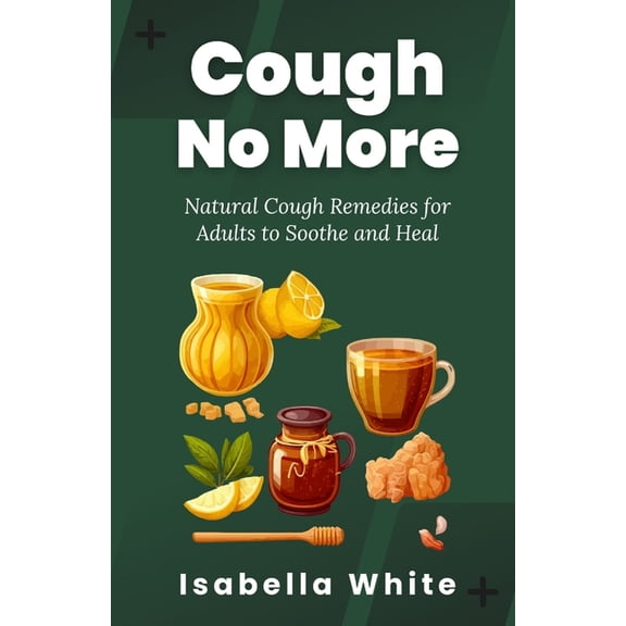 Cough No More: Natural Cough Remedies for Adults to Soothe and Heal (Paperback)