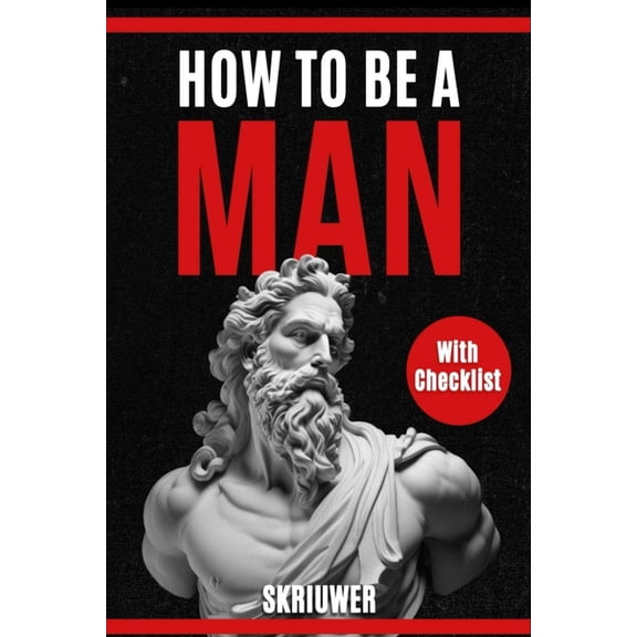 How to Be a Man: A book for men about dating, self esteem, self love, self growth, motivation, inspiration and more, (Paperback)
