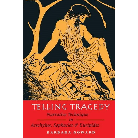 Telling Tragedy: Narrative Technique in Aeschylus, Sophocles and Euripides, (Paperback)