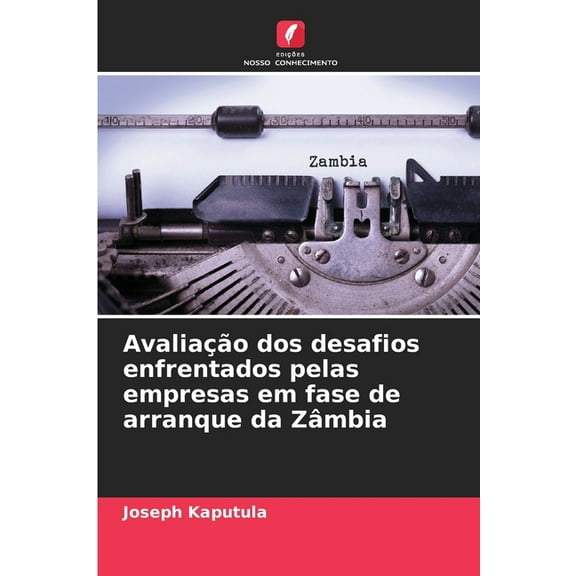AvaliaÃ§Ã£o dos desafios enfrentados pelas empresas em fase de arranque da ZÃ¢mbia, (Paperback)