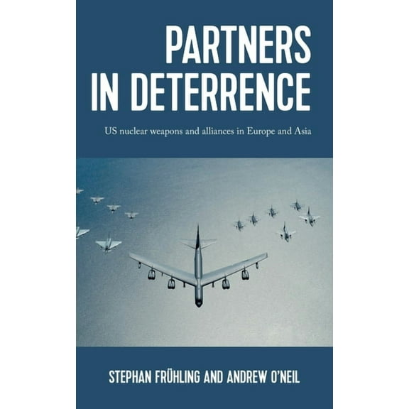 Partners in Deterrence: Us Nuclear Weapons and Alliances in Europe and Asia, (Hardcover)