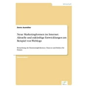 Neue Marketingformen im Internet : Aktuelle und zuknftige Entwicklungen am Beispiel von Weblogs: Betrachtung der Einsatzmglichkeiten, Chancen und Risiken fr Firmen (Paperback)