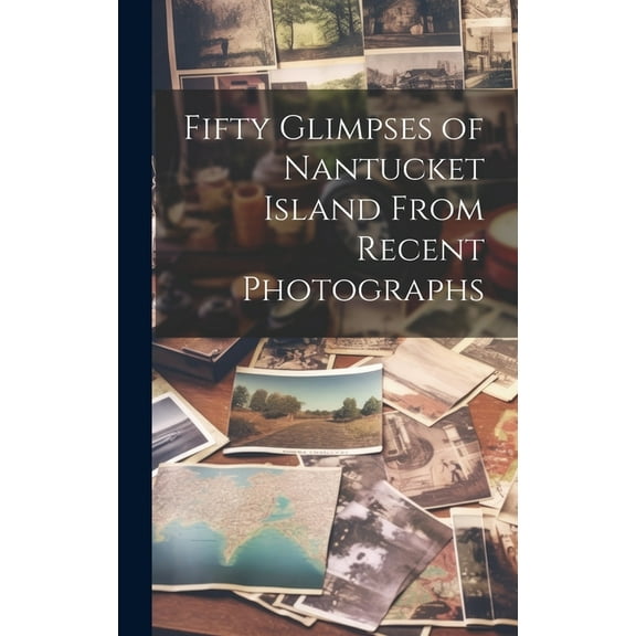 Fifty Glimpses of Nantucket Island From Recent Photographs (Hardcover)