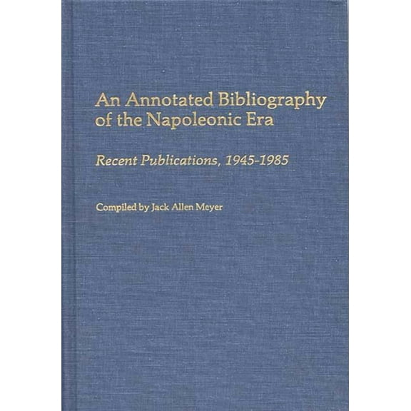 Bibliographies and Indexes in World Hist An Annotated Bibliography of the Napoleonic Era: Recent Publications, 1945-1985, (Hardcover)