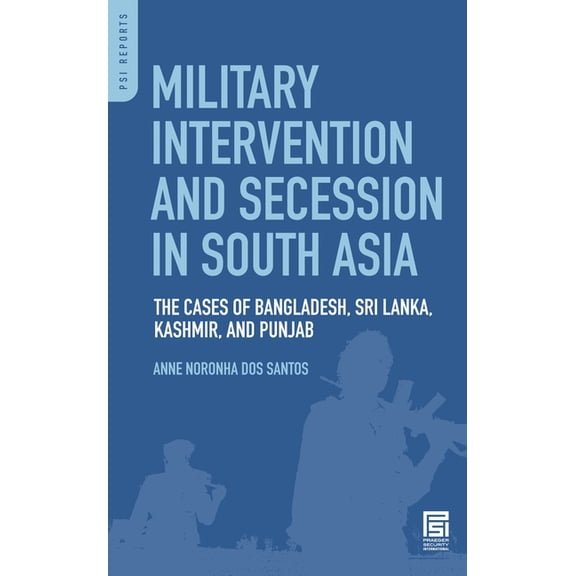 PSI Reports Military Intervention and Secession in South Asia: The Cases of Bangladesh, Sri Lanka, Kashmir, and Punjab, (Hardcover)