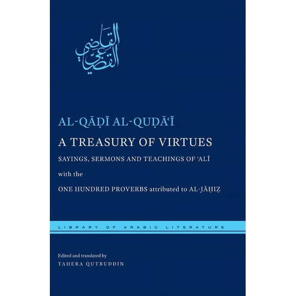Library of Arabic Literature A Treasury of Virtues: Sayings, Sermons, and Teachings of 'Ali, with the One Hundred Proverbs Attributed to Al-Jahi, Book 26, (Hardcover)