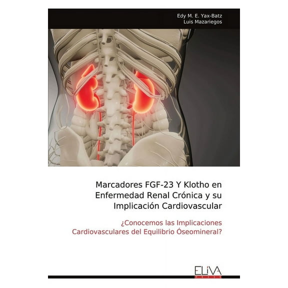 Marcadores FGF-23 Y Klotho en Enfermedad Renal CrÃ³nica y su ImplicaciÃ³n Cardiovascular, (Paperback)