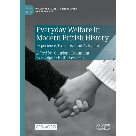 Palgrave Studies in the History of Exper Everyday Welfare in Modern British History: Experience, Expertise and Activism, (Hardcover)
