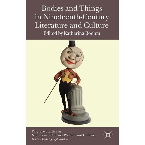 Palgrave Studies in Nineteenth-Century W Bodies and Things in Nineteenth-Century Literature and Culture, (Hardcover)