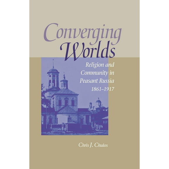 Niu Slavic, East European, and Eurasian Converging Worlds: Religion and Community in Peasant Russia, 1861-1917, (Hardcover)