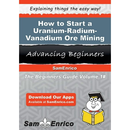 How to Start a Uranium-Radium-Vanadium Ore Mining Business - (Best Uranium Mining Stocks)