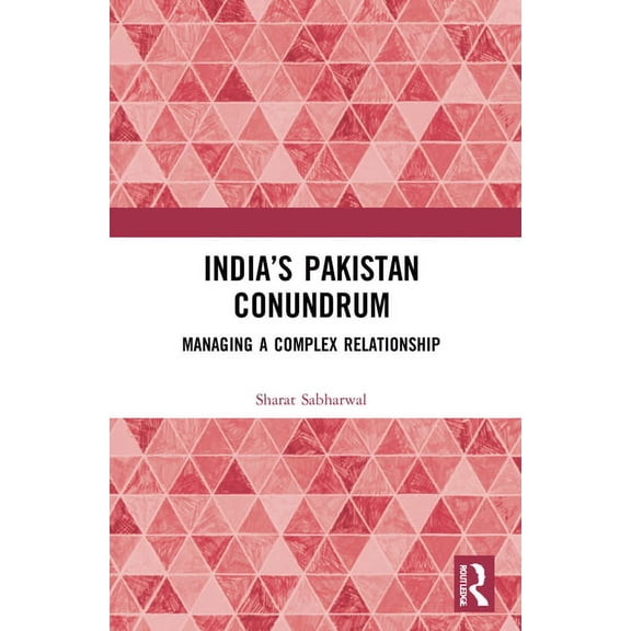 India's Pakistan Conundrum: Managing a Complex Relationship, (Paperback)