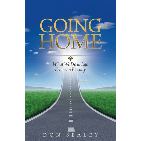 Going Home: What We Do in Life Echoes in Eternity (Paperback)
