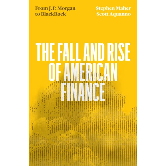 Pre-Owned The Fall and Rise of American Finance: From Jp Morgan to Blackrock (Paperback) by Stephen Maher, Scott Aquanno