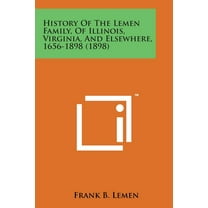 History of the Lemen Family, of Illinois, Virginia, and Elsewhere, 1656-1898 (1898) (Paperback)