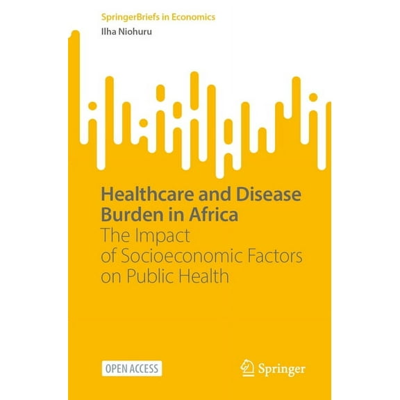 Springerbriefs in Economics Healthcare and Disease Burden in Africa: The Impact of Socioeconomic Factors on Public Health, (Paperback)